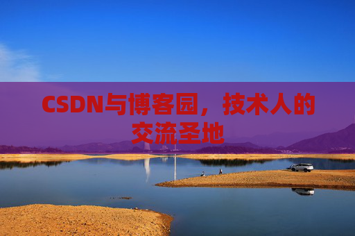 CSDN与博客园,技术人的交流圣地